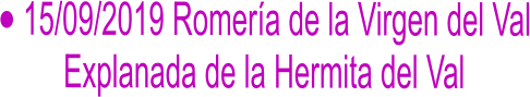 •	15/09/2019 Romería de la Virgen del Val Explanada de la Hermita del Val