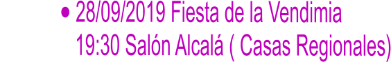 •	28/09/2019 Fiesta de la Vendimia                19:30 Salón Alcalá ( Casas Regionales)