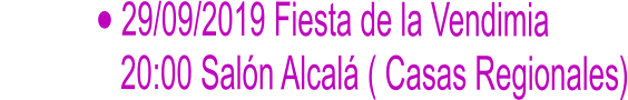 •	29/09/2019 Fiesta de la Vendimia                20:00 Salón Alcalá ( Casas Regionales)